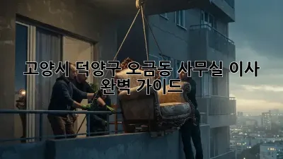 고양시 덕양구 오금동 사무실 이사, 완벽 가이드!